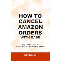 HOW TO CANCEL AMAZON ORDER WITH EASE : Step by Step Guide to cancel any amazon order in seconds HOW TO CANCEL AMAZON ORDER WITH EASE : Step by Step Guide to cancel any amazon order in seconds Kindle