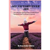 MY VICTORY OVER IBS :The Ultimate Healing from Irritable Bowel Syndrome You've Always Dreamed MY VICTORY OVER IBS :The Ultimate Healing from Irritable Bowel Syndrome You've Always Dreamed Hardcover Kindle Paperback