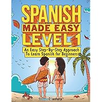 Spanish Made Easy Level 1: An Easy Step-By-Step Approach To Learn Spanish for Beginners (Textbook + Workbook Included)