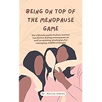 Being on Top of the Menopause Game: The ultimate guide to how women can thrive during menopause as well as winning strategies for managing midlife changes (Menopause Survival Guide) Being on Top of the Menopause Game: The ultimate guide to how women can thrive during menopause as well as winning strategies for managing midlife changes (Menopause Survival Guide) Kindle Paperback