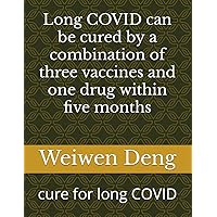 Long COVID can be cured by a combination of three vaccines and one drug within five months: cure for long COVID Long COVID can be cured by a combination of three vaccines and one drug within five months: cure for long COVID Paperback Kindle