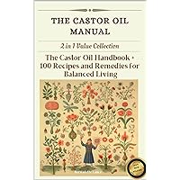 The Castor Oil Manual: 2 in 1 Value Collection, Practical Guide plus 100 Recipes for Balanced Living The Castor Oil Manual: 2 in 1 Value Collection, Practical Guide plus 100 Recipes for Balanced Living Kindle Paperback Hardcover