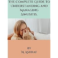 The Complete Guide to Understanding and Managing Sinusitis.