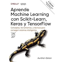 Aprende Machine Learning con Scikit-Learn, Keras y TensorFlow: Conceptos, herramientas y técnicas para construir sistemas inteligentes Aprende Machine Learning con Scikit-Learn, Keras y TensorFlow: Conceptos, herramientas y técnicas para construir sistemas inteligentes Paperback