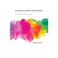 Authors, Users, and Pirates: Copyright Law and Subjectivity (The Information Society Series) Authors, Users, and Pirates: Copyright Law and Subjectivity (The Information Society Series) Hardcover Kindle Paperback