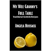 My Wee Granny's Full Table: Traditional Scottish Recipes (My Wee Granny's Scottish Recipes Book 4)