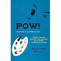 Pow! Right in the Eye!: Thirty Years behind the Scenes of Modern French Painting (Abakanowicz Arts and Culture Collection) Pow! Right in the Eye!: Thirty Years behind the Scenes of Modern French Painting (Abakanowicz Arts and Culture Collection) Hardcover Kindle