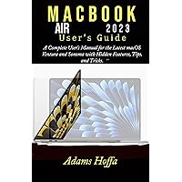 MacBook Air 2023 User’s Guide : A Complete User's Manual for the Latest macOS Ventura and Sonoma with Hidden Features, Tips, and Tricks. MacBook Air 2023 User’s Guide : A Complete User's Manual for the Latest macOS Ventura and Sonoma with Hidden Features, Tips, and Tricks. Kindle Paperback