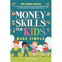 Money Skills for Kids Made Simple: The ultimate guide to learn money management, save wisely and transform your allowance into lifelong financial literacy Money Skills for Kids Made Simple: The ultimate guide to learn money management, save wisely and transform your allowance into lifelong financial literacy Paperback Kindle