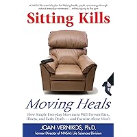 Sitting Kills, Moving Heals: How Everyday Movement Will Prevent Pain, Illness, and Early Death -- and Exercise Alone Won't Sitting Kills, Moving Heals: How Everyday Movement Will Prevent Pain, Illness, and Early Death -- and Exercise Alone Won't Paperback Kindle