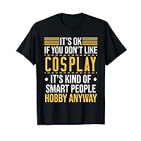 It's Ok If You Don't Like Cosplay It's Kind Of Smart People T-Shirt
