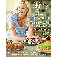 Skinny Bitch: Ultimate Everyday Cookbook: Crazy Delicious Recipes that Are Good to the Earth and Great for Your Bod Skinny Bitch: Ultimate Everyday Cookbook: Crazy Delicious Recipes that Are Good to the Earth and Great for Your Bod Hardcover Kindle Paperback