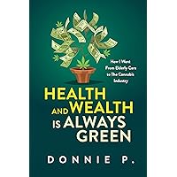 Health and Wealth is Always Green: How I went from Elderly Care to the Cannabis Industry Health and Wealth is Always Green: How I went from Elderly Care to the Cannabis Industry Kindle Paperback Hardcover