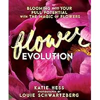 Flowerevolution: Blooming into Your Full Potential with the Magic of Flowers Flowerevolution: Blooming into Your Full Potential with the Magic of Flowers Hardcover