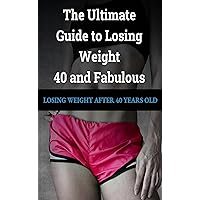 LOSING WEIGHT After 40 Years Old: 40 and Fabulous The Ultimate Guide to Losing Weight LOSING WEIGHT After 40 Years Old: 40 and Fabulous The Ultimate Guide to Losing Weight Kindle Paperback