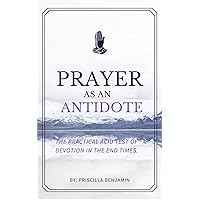 Prayer as an Antidote: The Practical Acid Test of Devotion in the End Times. Prayer as an Antidote: The Practical Acid Test of Devotion in the End Times. Kindle Paperback