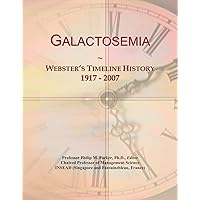 Galactosemia: Webster's Timeline History, 1917 - 2007 Galactosemia: Webster's Timeline History, 1917 - 2007 Paperback
