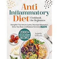 ANTI-INFLAMMATORY DIET Cookbook for Beginners: 2000+ Days of Amazing Mouthwatering Recipes | Strengthen Your Immune System, Decrease Inflammation, Detox Your Body and Balance Hormones in 9 Days