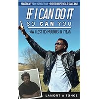 If I Can Do It, So Can You: How I Lost 115 Pounds In One Year If I Can Do It, So Can You: How I Lost 115 Pounds In One Year Paperback Kindle Hardcover