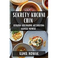 Sekrety Kuchni Chin: Książka Kulinarna Autorstwa Kamila Nowak (Polish Edition)