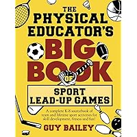 The Physical Educator's Big Book of Sport Lead-Up Games: A complete K-8 sourcebook of team and lifetime sport activities for skill development, fitness and fun! The Physical Educator's Big Book of Sport Lead-Up Games: A complete K-8 sourcebook of team and lifetime sport activities for skill development, fitness and fun! Paperback