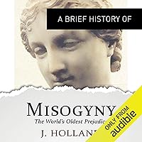 A Brief History of Misogyny: the World's Oldest Prejudice: Brief Histories A Brief History of Misogyny: the World's Oldest Prejudice: Brief Histories Audible Audiobook Kindle Paperback