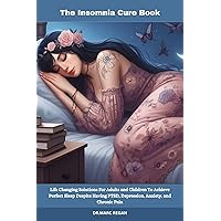 The Insomnia Cure Book: Life Changing Solutions For Adults and Children To Achieve Perfect Sleep Despite Having PTSD, Depression, Anxiety, and Chronic Pain The Insomnia Cure Book: Life Changing Solutions For Adults and Children To Achieve Perfect Sleep Despite Having PTSD, Depression, Anxiety, and Chronic Pain Kindle Paperback
