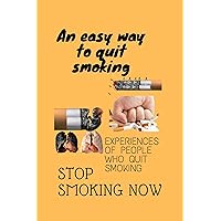 An easy way to quit smoking, Stop smoking now experiences of people who quit smoking: Smoking is a slow death that destroys the respiratory system This book is for the old people who want to quit. An easy way to quit smoking, Stop smoking now experiences of people who quit smoking: Smoking is a slow death that destroys the respiratory system This book is for the old people who want to quit. Kindle Paperback