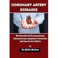 Coronary Artery diseases: The overview of coronary artery disease, causes, prevention, management and how to live with it (Heart diseases remedies and cookbook) Coronary Artery diseases: The overview of coronary artery disease, causes, prevention, management and how to live with it (Heart diseases remedies and cookbook) Kindle Paperback