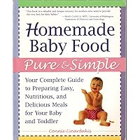 Homemade Baby Food Pure and Simple: Your Complete Guide to Preparing Easy, Nutritious, and Delicious Meals for Your Baby and Toddler Homemade Baby Food Pure and Simple: Your Complete Guide to Preparing Easy, Nutritious, and Delicious Meals for Your Baby and Toddler Paperback