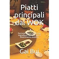 Piatti principali dal WOK: Formule facili e veloci con ingredienti semplici per il divertimento asiatico (Italian Edition)