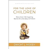 For the Love of Children [Illustrated]: More than 100 Inspiring Stories for and about Children