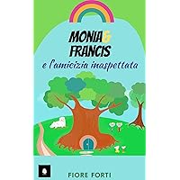 Monia & Francis e l'amicizia inaspettata: (racconto per bambini) (Storie Topolose) (Italian Edition) Monia & Francis e l'amicizia inaspettata: (racconto per bambini) (Storie Topolose) (Italian Edition) Kindle