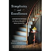 Simplicity and Excellence: Elizabeth Kremer from Beaten Biscuits to Shaker Lemon Pie Simplicity and Excellence: Elizabeth Kremer from Beaten Biscuits to Shaker Lemon Pie Paperback Kindle Hardcover