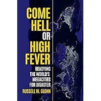 Come Hell or High Fever: Readying the World's Megacities for Disaster Come Hell or High Fever: Readying the World's Megacities for Disaster Paperback
