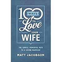100 Ways to Love Your Wife: The Simple, Powerful Path to a Loving Marriage 100 Ways to Love Your Wife: The Simple, Powerful Path to a Loving Marriage Paperback Kindle Mass Market Paperback Hardcover