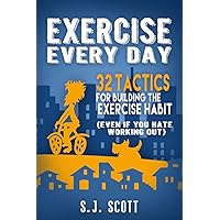 Exercise Every Day: 32 Tactics for Building the Exercise Habit Exercise Every Day: 32 Tactics for Building the Exercise Habit Paperback Kindle Audible Audiobook