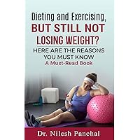 DIETING AND EXERCISING, BUT STILL NOT LOSING WEIGHT? (A Must-Read Book Book 1) DIETING AND EXERCISING, BUT STILL NOT LOSING WEIGHT? (A Must-Read Book Book 1) Kindle Paperback