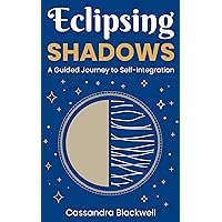Eclipsing Shadows: A Guided Journey to Self-Integration Eclipsing Shadows: A Guided Journey to Self-Integration Kindle Hardcover Paperback
