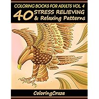 Coloring Books For Adults Volume 4: 40 Stress Relieving And Relaxing Patterns (Anti-Stress Art Therapy Series)