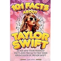 101 Facts About Taylor Swift: The Unofficial Kid and Teen Quiz & Trivia Guide to the Amazing Popstar