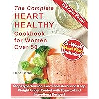 The Complete Heart Healthy Cookbook for Women Over 50: 1500 Days of Tasty Low-Sodium & Low-fat Recipes To Stop Hypertension and Low Cholesterol 5 Weeks Meal Plan