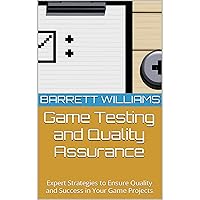 Game Testing and Quality Assurance: Expert Strategies to Ensure Quality and Success in Your Game Projects Game Testing and Quality Assurance: Expert Strategies to Ensure Quality and Success in Your Game Projects Audible Audiobook Kindle