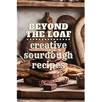 Beyond the Loaf: Creative Sourdough Recipes | Delicious Sourdough Formulas That Aren't Bread | How To Use Leaven Discard Cookbook (Beyond The Loaf: Creative Sourdough Recipes That Aren't Bread) Beyond the Loaf: Creative Sourdough Recipes | Delicious Sourdough Formulas That Aren't Bread | How To Use Leaven Discard Cookbook (Beyond The Loaf: Creative Sourdough Recipes That Aren't Bread) Kindle Paperback Hardcover