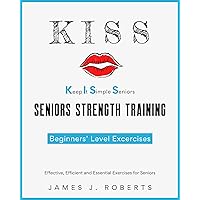 Keep It Simple Seniors (KISS): No-nonsense, easy-to-understand approach to strength training for seniors starting their fitness journey! Keep It Simple Seniors (KISS): No-nonsense, easy-to-understand approach to strength training for seniors starting their fitness journey! Kindle Paperback Hardcover