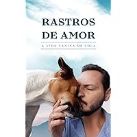 Rastros de Amor: A Vida Canina de Lola (Portuguese Edition) Rastros de Amor: A Vida Canina de Lola (Portuguese Edition) Kindle Paperback