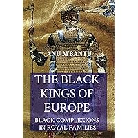 The Black Kings of Europe: Black Complexions in Royal Families The Black Kings of Europe: Black Complexions in Royal Families Paperback