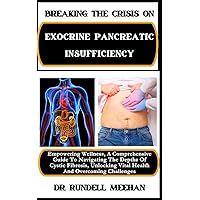 BREAKING THE CRISIS ON EXOCRINE PANCREATIC INSUFFICIENCY: Empowering Wellness, A Comprehensive Guide To Navigating The Depths Of Cystic Fibrosis, Unlocking Vital Health And Overcoming Challenges BREAKING THE CRISIS ON EXOCRINE PANCREATIC INSUFFICIENCY: Empowering Wellness, A Comprehensive Guide To Navigating The Depths Of Cystic Fibrosis, Unlocking Vital Health And Overcoming Challenges Paperback Kindle