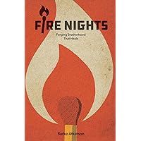 Fire Nights: Forging Brotherhood that Heals Fire Nights: Forging Brotherhood that Heals Paperback Kindle Hardcover