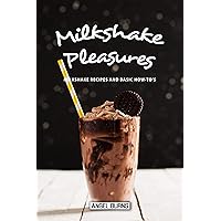 Milkshake Pleasures: Milkshake Recipes and Basic How-To's Milkshake Pleasures: Milkshake Recipes and Basic How-To's Kindle Paperback